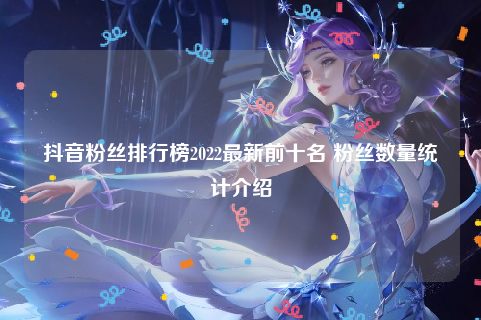 抖音粉丝排行榜2022最新前十名